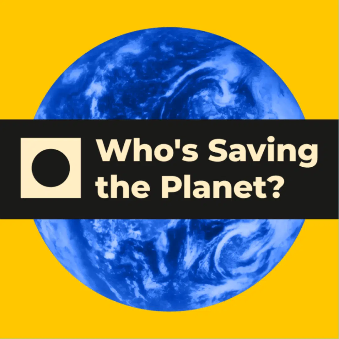 Podcast: Who's Saving the Planet?